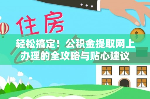 高埗轻松搞定！公积金提取网上办理的全攻略与贴心建议