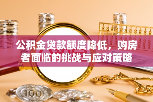 高埗公积金贷款额度降低，购房者面临的挑战与应对策略