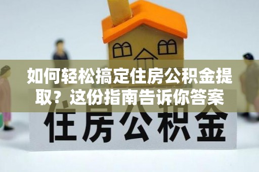 高埗如何轻松搞定住房公积金提取？这份指南告诉你答案