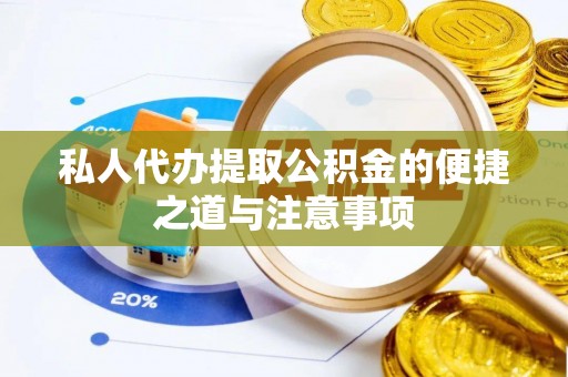 高埗私人代办提取公积金的便捷之道与注意事项