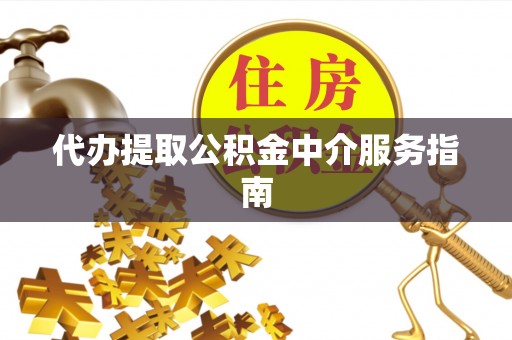 高埗代办提取公积金中介服务指南