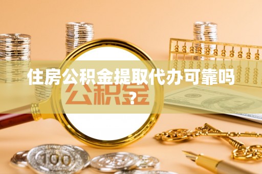 高埗住房公积金提取代办可靠吗？