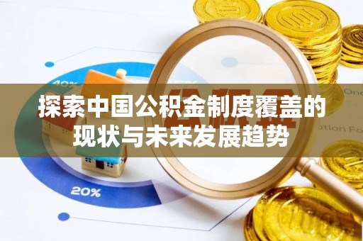 高埗探索中国公积金制度覆盖的现状与未来发展趋势