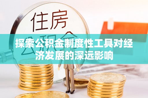 高埗探索公积金制度性工具对经济发展的深远影响