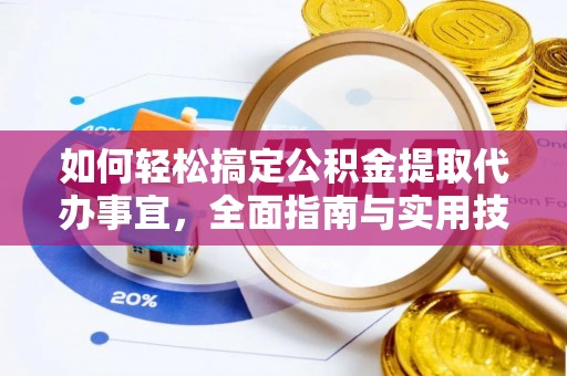 高埗如何轻松搞定公积金提取代办事宜，全面指南与实用技巧