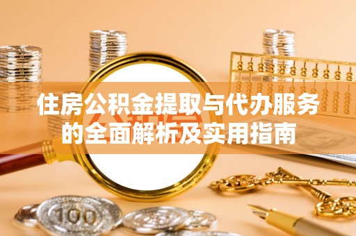 高埗住房公积金提取与代办服务的全面解析及实用指南
