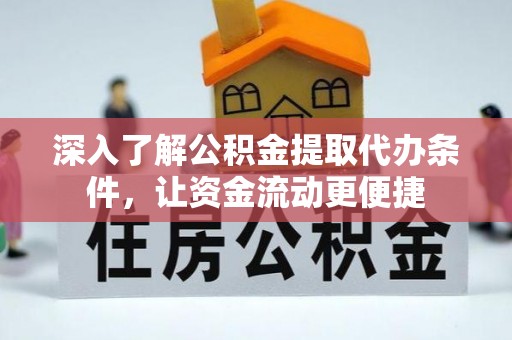 高埗深入了解公积金提取代办条件，让资金流动更便捷