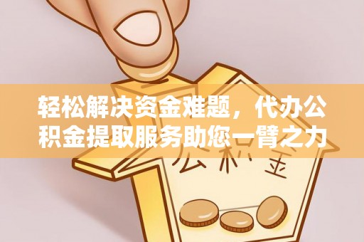 高埗轻松解决资金难题，代办公积金提取服务助您一臂之力
