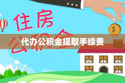 高埗代办公积金提取手续费
