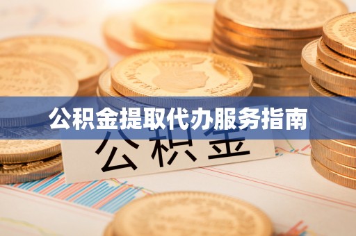 高埗公积金提取代办服务指南