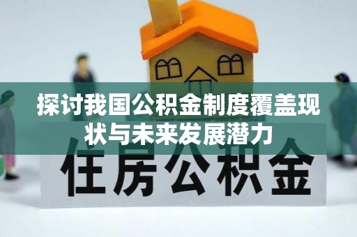 高埗探讨我国公积金制度覆盖现状与未来发展潜力