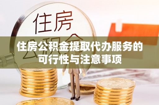 高埗住房公积金提取代办服务的可行性与注意事项
