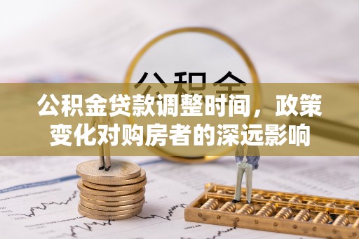 高埗公积金贷款调整时间，政策变化对购房者的深远影响