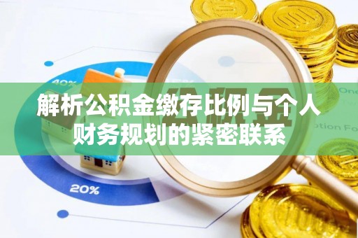 高埗解析公积金缴存比例与个人财务规划的紧密联系