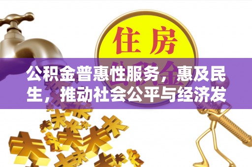 高埗公积金普惠性服务，惠及民生，推动社会公平与经济发展的基石