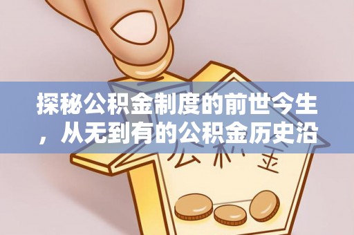 高埗探秘公积金制度的前世今生，从无到有的公积金历史沿革之旅