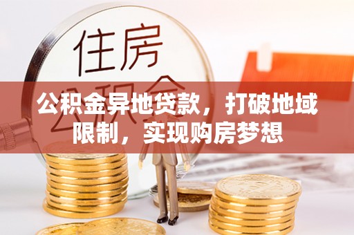 高埗公积金异地贷款，打破地域限制，实现购房梦想