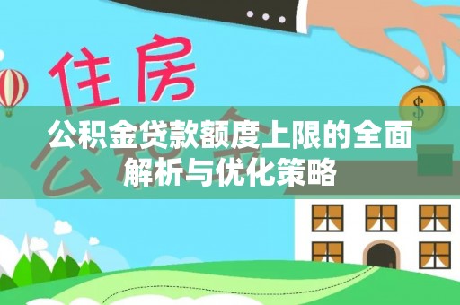 高埗公积金贷款额度上限的全面解析与优化策略