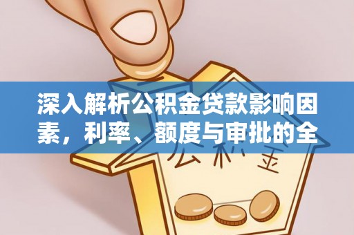 高埗深入解析公积金贷款影响因素，利率、额度与审批的全面解读
