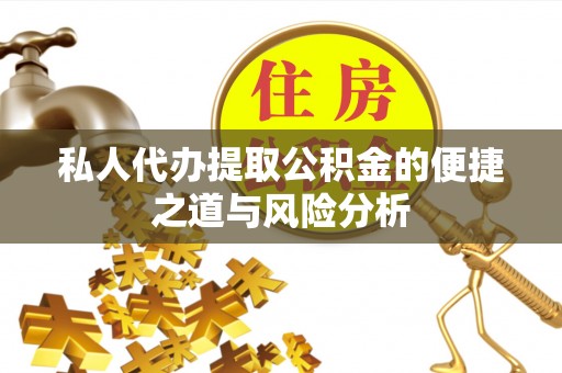 高埗私人代办提取公积金的便捷之道与风险分析