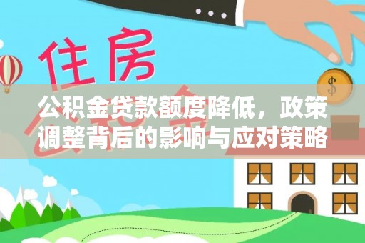 高埗公积金贷款额度降低，政策调整背后的影响与应对策略