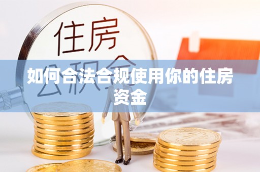 高埗如何合法合规使用你的住房资金