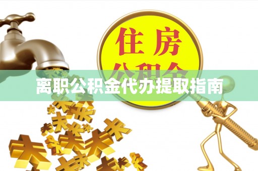 高埗离职公积金代办提取指南