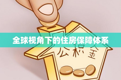 高埗全球视角下的住房保障体系