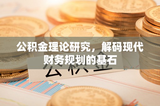 高埗公积金理论研究，解码现代财务规划的基石