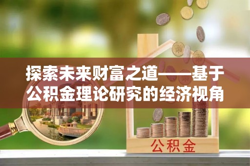 高埗探索未来财富之道——基于公积金理论研究的经济视角分析