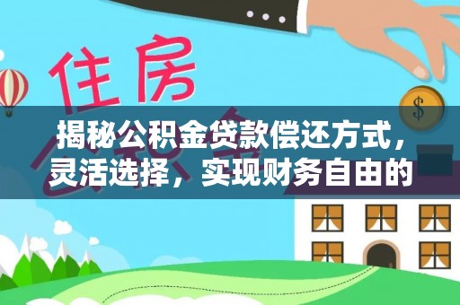 高埗揭秘公积金贷款偿还方式，灵活选择，实现财务自由的智慧之道