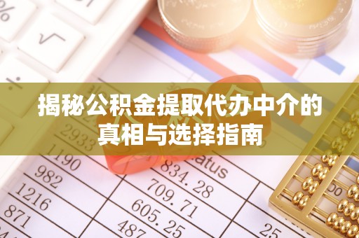高埗揭秘公积金提取代办中介的真相与选择指南