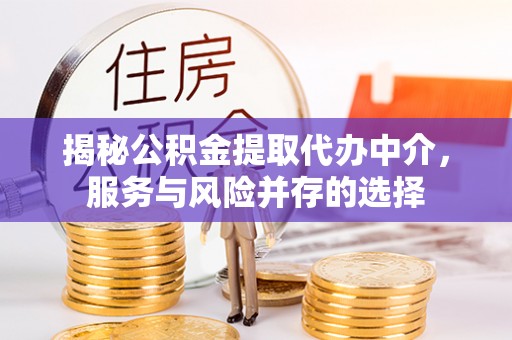 高埗揭秘公积金提取代办中介，服务与风险并存的选择