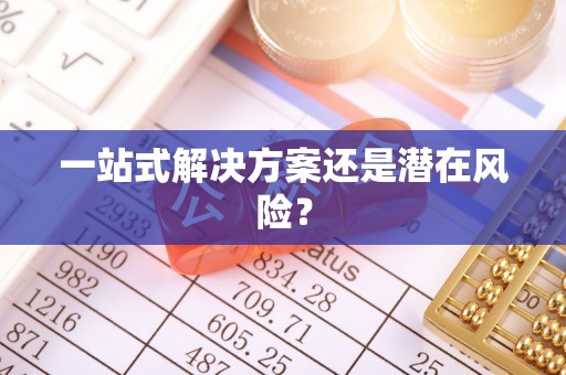 高埗一站式解决方案还是潜在风险？